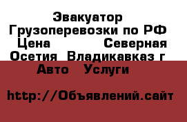 Эвакуатор. Грузоперевозки по РФ › Цена ­ 1 500 - Северная Осетия, Владикавказ г. Авто » Услуги   